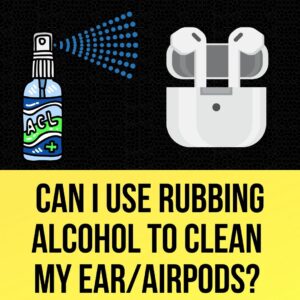 Can I Use Rubbing Alcohol to Clean My AirPods