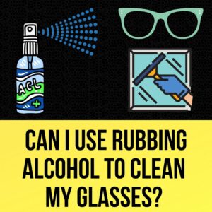 Can I Use Rubbing Alcohol To Clean Glasses?