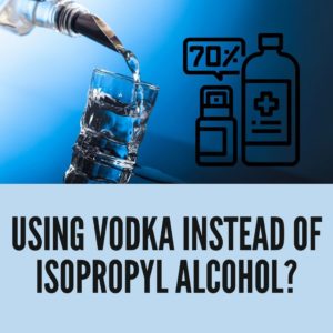 Can I Use Vodka Instead Of Isopropyl Alcohol?