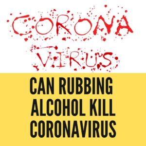 Rubbing Alcohol - Kill Coronavirus