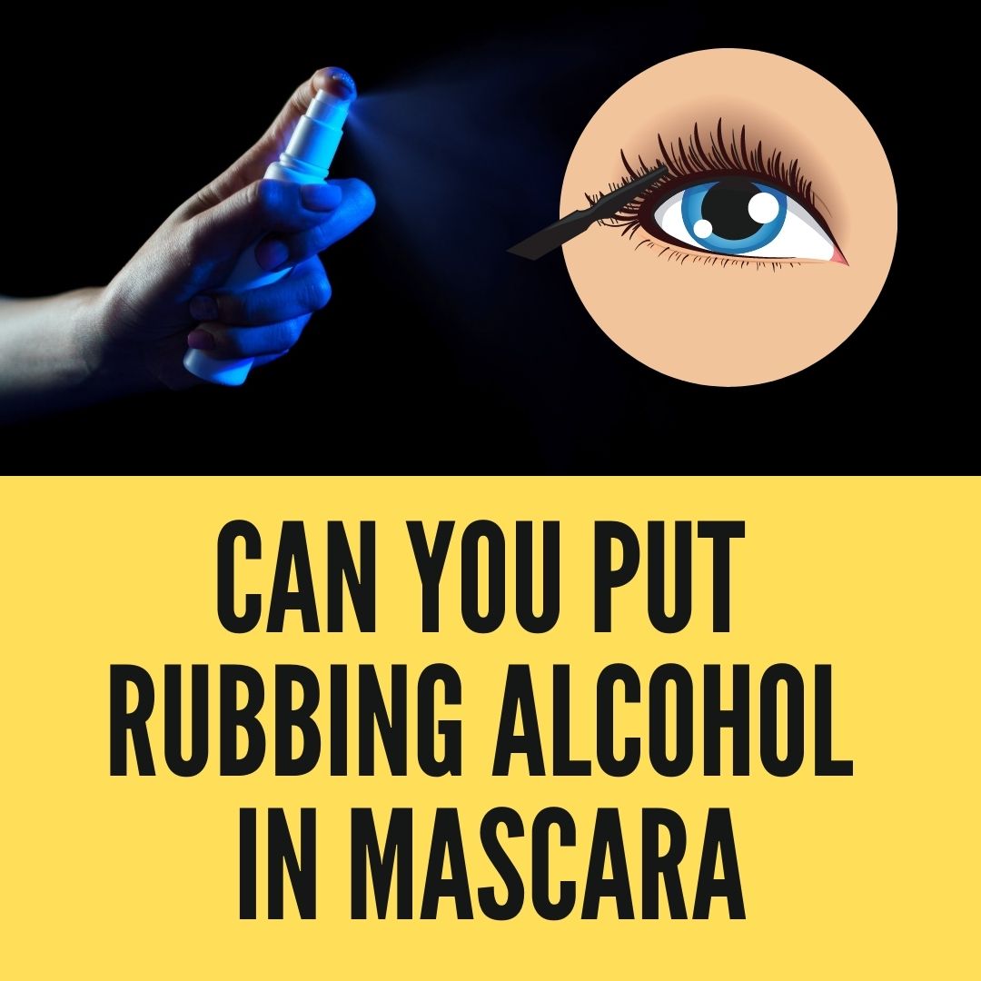 can-you-put-rubbing-alcohol-in-mascara-5-facts