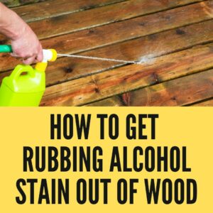 How to get rubbing alcohol stain out of Wood