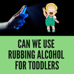 Is Rubbing Alcohol Safe for Toddlers